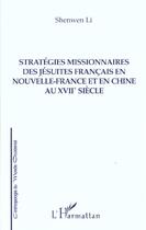 Couverture du livre « Strategies missionnaires des jesuites francais en nouvelle-france et en chine au xviie siecle » de Shenwen Li aux éditions L'harmattan