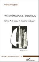 Couverture du livre « Phénomenologie et ontologie ; Merleau-Ponty lecteur de Husserl et Heidegger » de Franck Robert aux éditions L'harmattan