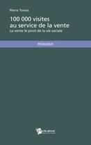 Couverture du livre « 100 000 visites au service de la vente ; la vente le pivot de la vie sociale » de Pierre Tomas aux éditions Publibook