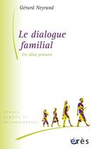 Couverture du livre « Le dialogue familial ; un idéal précaire » de Gerard Neyrand aux éditions Eres