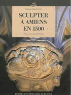 Couverture du livre « Sculpter à Amiens en 1500 » de Stephanie Diane Daussy aux éditions Pu De Rennes