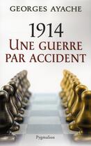 Couverture du livre « 1914, une guerre par accident » de Georges Ayache aux éditions Pygmalion