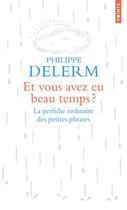 Couverture du livre « Et vous avez eu beau temps ? la perfidie ordinaire des petites phrases » de Philippe Delerm aux éditions Points