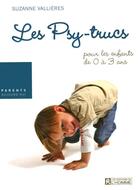 Couverture du livre « Les psy-trucs pour les enfants de 0 à 3 ans » de Suzanne Vallieres aux éditions Editions De L'homme