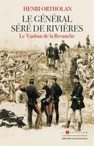 Couverture du livre « Le général Séré de Rivières : le Vauban de la revanche » de Ortholan Henri aux éditions Giovanangeli Artilleur