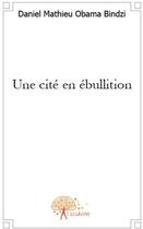 Couverture du livre « Une cité en ébullition » de Daniel Mathieu Obama Bindzi aux éditions Edilivre