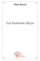 Couverture du livre « Les horizons déçus » de Mikel Benoit aux éditions Edilivre