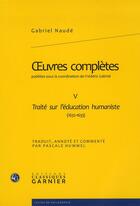 Couverture du livre « Oeuvres complètes Tome 5 ; traité sur l'éducation humaniste » de Gabriel Naude aux éditions Classiques Garnier