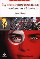 Couverture du livre « La révolution tunisienne ; s'emparer de l'histoire... » de Amor Cherni aux éditions Albouraq