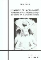 Couverture du livre « Les visages de la criminalite - theories du criminel type en angleterre » de Neil Davie aux éditions Kime