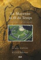 Couverture du livre « La Mayenne au fil du temps ; l'archéologue et le photographe » de Bertrand Bouflet et Jacques Naveau aux éditions Siloe