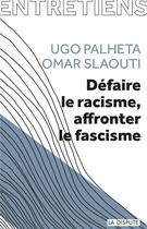 Couverture du livre « Défaire le racisme, affronter le fascisme » de Ugo Palheta et Omar Slaouti aux éditions Dispute