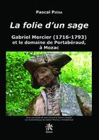 Couverture du livre « La folie d'un sage ; Gabriel Mercier (1716-1793) et le domaine de Portabéraud, à Mozac » de Pascal Piera aux éditions Creer