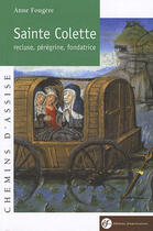 Couverture du livre « Sainte Colette ; recluse, pérégrine, fondatrice » de Anne Fougeres aux éditions Franciscaines
