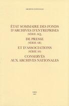 Couverture du livre « État sommaire des fonds d'archives d'entreprises (serie aq) ; de presse (serie ar) et d'associations (série as) ; conservés aux archives nationales » de  aux éditions Archives Nationales