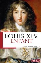 Couverture du livre « Louis XIV enfant » de Rorive Jean-Pierre aux éditions Jourdan