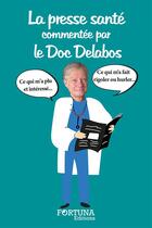 Couverture du livre « La presse santé commentée par le Doc Delabos » de Alain Delabos aux éditions Fortuna
