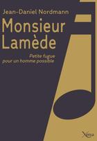 Couverture du livre « Monsieur Lamède ; petite fugue pour un homme possible » de Jean-Daniel Nordmann aux éditions Xenia