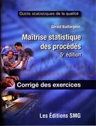 Couverture du livre « Maîtrise statistique des procédés ; corrigé des exercices (5e édition) » de Gerald Baillargeon aux éditions Smg