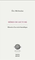 Couverture du livre « Mères de lecture : Histoire d'un récit hassidique » de Eric Mechoulan aux éditions Nota Bene