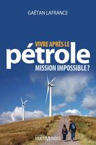 Couverture du livre « Vivre après le pétrole ; mission impossible ? » de Gaetan Lafrance aux éditions Editions Multimondes