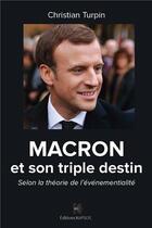 Couverture du livre « Macron et son triple destin ; selon la théorie de l'événementialité » de Christian Turpin aux éditions Kapsos