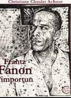 Couverture du livre « Frantz fanon, l'importun » de C. Chaulet-Achour aux éditions Chevre Feuille Etoilee