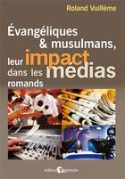 Couverture du livre « Évangéliques et musulmans, leur impact dans les médias romands » de Rolland Vuillème aux éditions Emmaus