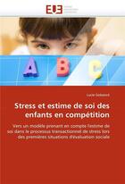 Couverture du livre « Stress et estime de soi des enfants en competition » de Gobance Lucie aux éditions Editions Universitaires Europeennes