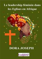 Couverture du livre « Le leadership féminin dans les églises en afrique » de Joseph Dora aux éditions Guiguess Editions