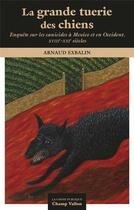 Couverture du livre « La grande tuerie des chiens : Mexico en Occident XVIII-XXIe siècles » de Exbalin Arnaud aux éditions Champ Vallon