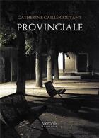 Couverture du livre « Provinciale » de Catherine Caille-Coutant aux éditions Verone