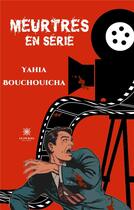 Couverture du livre « Meurtres en série » de Yahia Bouchouicha aux éditions Le Lys Bleu