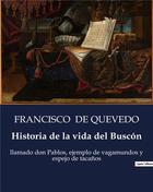 Couverture du livre « Historia de la vida del Buscón : llamado don Pablos, ejemplo de vagamundos y espejo de tacanos » de Francisco De Quevedo aux éditions Culturea