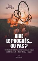 Couverture du livre « Vive le progrès... ou pas ? Réflexions débridées d'un ethnologue sur le monde tel qu'il va... ou pas » de Eric Navet aux éditions Editions Maia