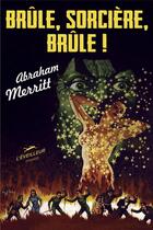 Couverture du livre « Brûle, sorcière, brûle ! » de Abraham Merritt aux éditions L'eveilleur Editions
