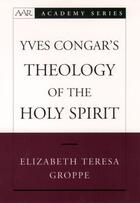 Couverture du livre « Yves Congar's Theology of the Holy Spirit » de Groppe Elizabeth Teresa aux éditions Oxford University Press Usa