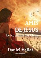 Couverture du livre « Amis de Jésus - Le Royaume des Cieux » de Daniel Vallat aux éditions Lulu