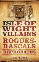 Couverture du livre « Isle of Wight Villains » de Toms Jan aux éditions History Press Digital