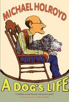 Couverture du livre « A Dog's Life » de Holroyd Michael aux éditions Quercus Publishing Digital