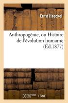 Couverture du livre « Anthropogenie, ou histoire de l'evolution humaine (ed.1877) » de Haeckel Ernst aux éditions Hachette Bnf