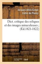 Couverture du livre « Dict. critique des reliques et des images miraculeuses (ed.1821-1822) » de Collin De Plancy aux éditions Hachette Bnf