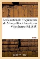 Couverture du livre « Ecole nationale d'agriculture de montpellier. conseils aux viticulteurs relativement tome1 - a la re » de Foex Gustave aux éditions Hachette Bnf