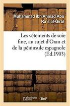 Couverture du livre « Les vêtements de soie fine, au sujet d'Oran et de la péninsule espagnole » de Abu Ras Al-Girbi aux éditions Hachette Bnf