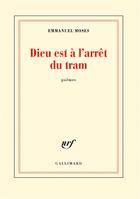 Couverture du livre « Dieu est à l'arrêt du tram » de Emmanuel Moses aux éditions Gallimard