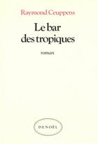 Couverture du livre « Le bar des tropiques - bassin de relegation » de Raymond Ceuppens aux éditions Denoel