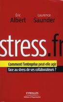 Couverture du livre « Stress.fr ; comment l'entreprise peut-elle agir face au stress de ses collaborateurs ? » de Albert/Saunder aux éditions Organisation