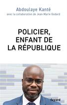 Couverture du livre « Policier, enfant de la République » de Jean-Marie Godard et Abdoulaye Kante aux éditions Fayard