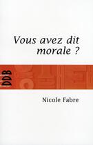 Couverture du livre « Vous avez dit morale ? » de Nicole Fabre aux éditions Desclee De Brouwer