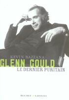 Couverture du livre « Glenn gould le dernier puritain » de Kevin Bazzana aux éditions Buchet Chastel